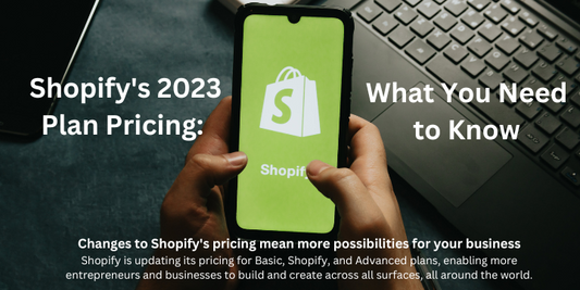 Understanding Shopify's 2023 Plan Pricing Changes: What it Means for Your Business